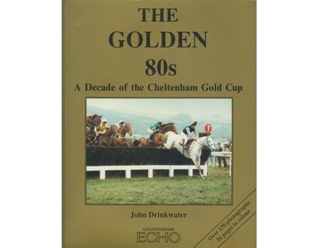 THE GOLDEN 80S. A DECADE OF THE CHELTENHAM GOLD CUP