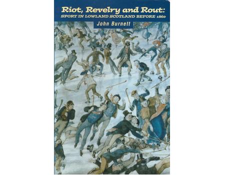 RIOT, REVELRY AND ROUT: SPORT IN LOWLAND SCOTLAND BEFORE 1860
