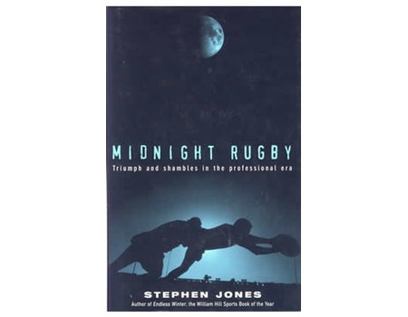 MIDNIGHT RUGBY: TRIUMPH AND SHAMBLES IN THE PROFESSIONAL ERA