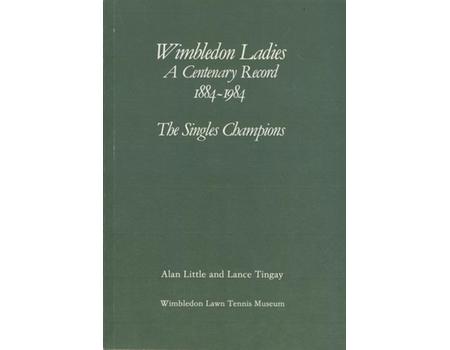 WIMBLEDON LADIES A CENTENARY RECORD 1884-1984 - THE SINGLES CHAMPIONS