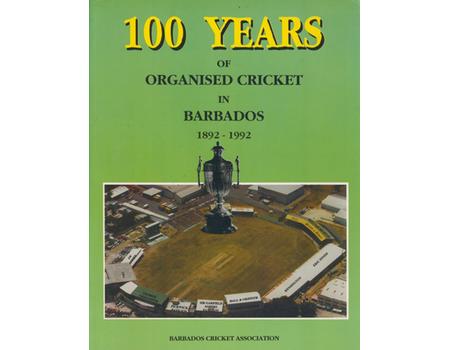 100 YEARS OF ORGANISED CRICKET IN BARBADOS 1892-1992