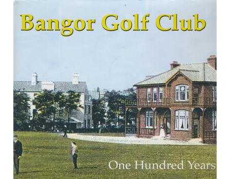 BANGOR GOLF CLUB - ONE HUNDRED YEARS