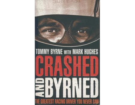 CRASHED AND BYRNED - THE GREATEST RACING DRIVER YOU NEVER SAW