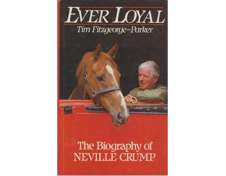 EVER LOYAL - THE BIOGRAPHY OF NEVILLE CRUMP