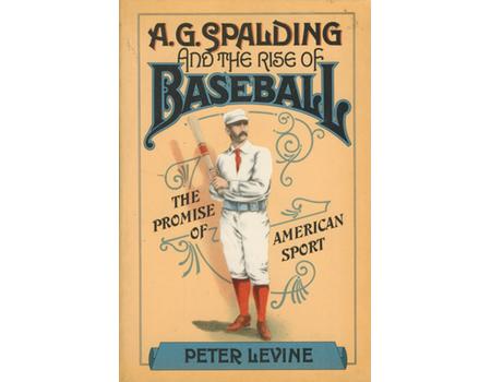 A.G. SPALDING AND THE RISE OF BASEBALL - THE PROMISE OF AMERICAN SPORT