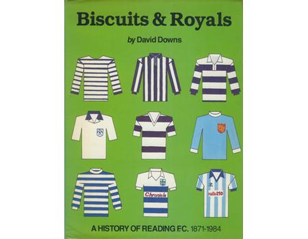 BISCUITS & ROYALS: A HISTORY OF READING F.C. 1871-1984
