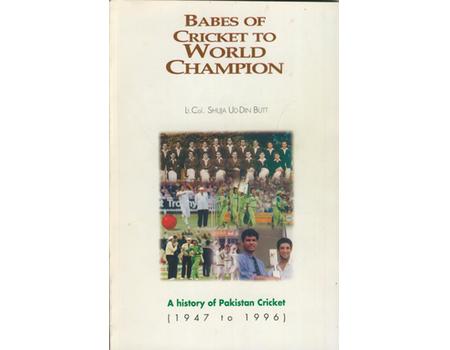 BABES OF CRICKET TO WORLD CHAMPION: A HISTORY OF PAKISTAN CRICKET (1947-8 TO 1995-6)