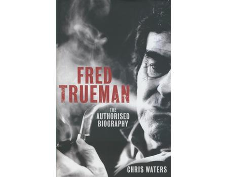 FRED TRUEMAN - THE AUTHORISED BIOGRAPHY