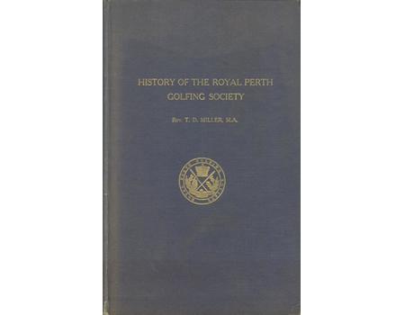 THE HISTORY OF THE ROYAL PERTH GOLFING SOCIETY. A CENTURY OF GOLF IN SCOTLAND, WITH A SELECTION OF THE GOLFING VERSES (HITHERTO UNPUBLISHED) BY THE LATE NEIL FERGUSSON BLAIR, ESQ., OF BALTHAYOCK (1842