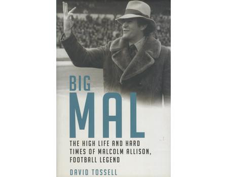 BIG MAL - THE HIGH LIFE AND HARD TIMES OF MALCOLM ALLISON, FOOTBALL LEGEND