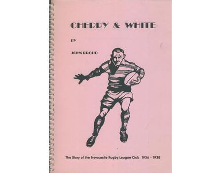 CHERRY & WHITE - THE STORY OF NEWCASTLE RUGBY LEAGUE CLUB 1936-1938