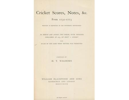 CRICKET SCORES, NOTES, &C. FROM 1730-1773 WRITTEN AS REPORTED IN THE DIFFERENT NEWSPAPERS ...