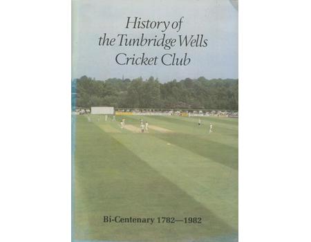 HISTORY OF TUNBRIDGE WELLS CRICKET CLUB: BI-CENTENNARY 1782-1982