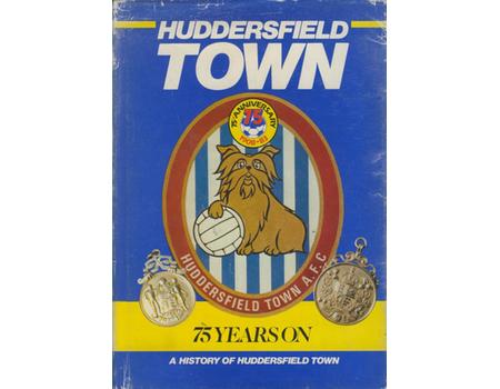 HUDDERSFIELD TOWN, 75 YEARS ON: A HISTORY OF ONE OF THE COUNTRY
