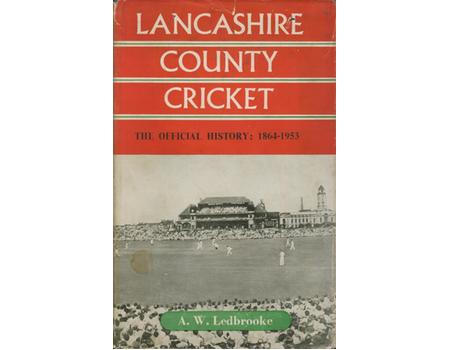LANCASHIRE COUNTY CRICKET: THE OFFICIAL HISTORY OF THE LANCASHIRE COUNTY & MANCHESTER CRICKET CLUB 1864-1953