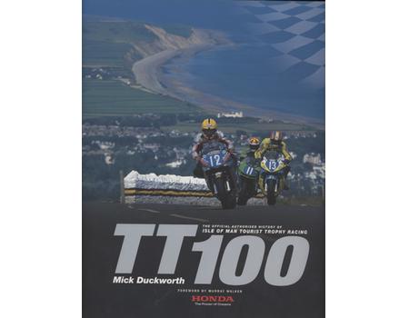 TT 100 - THE OFFICIAL AUTHORISED HISTORY OF ISLE OF MAN TOURIST TROPHY RACING