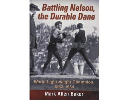 BATTLING NELSON, THE DURABLE DANE - WORLD LIGHTWEIGHT CHAMPION 1882-1954