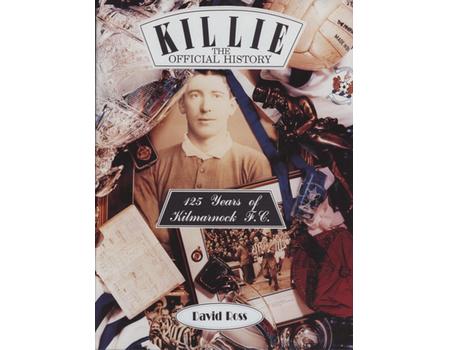 KILLIE THE OFFICIAL HISTORY - 125 YEARS OF KILMARNOCK F.C.