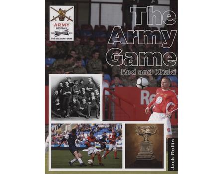 THE ARMY GAME - RED AND KHAKI, 125 YEARS OF THE ARMY FOOTBALL ASSOCIATION 1888-2013
