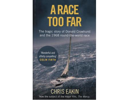 A RACE TOO FAR - THE TRAGIC STORY OF DONALD CROWHURST AND THE 1968 ROUND-THE-WORLD RACE