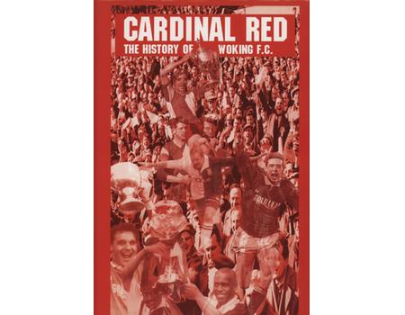 CARDINAL RED - THE HISTORY OF WOKING F.C.