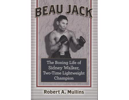 BEAU JACK - THE BOXING LIFE OF SIDNEY WALKER, TWO-TIME LIGHTWEIGHT CHAMPION