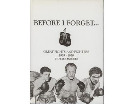 BEFORE I FORGET... - GREAT FIGHTS AND FIGHTERS 1939-1959