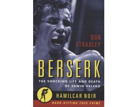 BERSERK - THE SHOCKING LIFE AND DEATH OF EDWIN VALERO