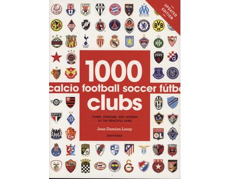 1000 FOOTBALL CLUBS - TEAMS, STADIUMS, AND LEGENDS OF THE BEAUTIFUL GAME