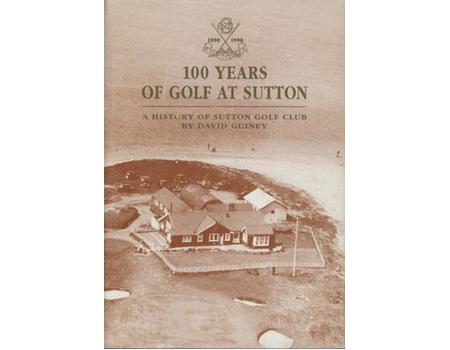 100 YEARS OF GOLF AT SUTTON - A HISTORY OF SUTTON GOLF CLUB
