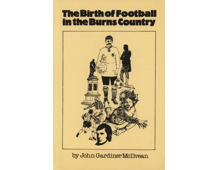 THE BIRTH OF FOOTBALL IN THE BURNS COUNTRY - WITH A PHILOSOPHY OF FOOTBALL, ETC.