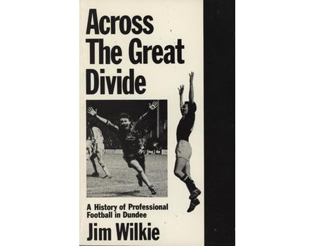 ACROSS THE GREAT DIVIDE: A HISTORY OF PROFESSIONAL FOOTBALL IN DUNDEE