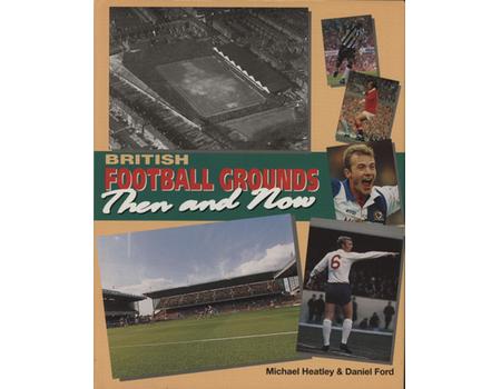 BRITISH FOOTBALL GROUNDS - THEN AND NOW