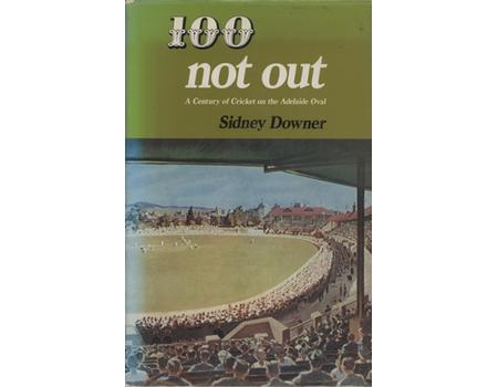 100 NOT OUT: A CENTURY OF CRICKET ON THE ADELAIDE OVAL