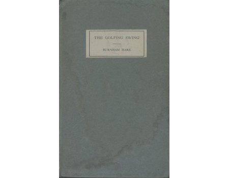 THE GOLFING SWING - SIMPLIFIED AND ITS MECHANISM CORRECTLY EXPLAINED