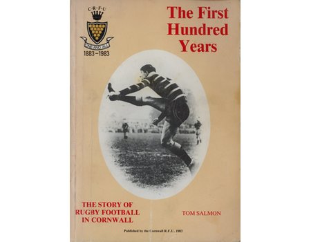 THE FIRST HUNDRED YEARS - THE STORY OF RUGBY FOOTBALL IN CORNWALL