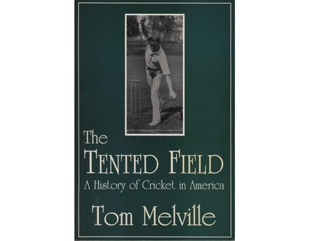 THE TENTED FIELD - A HISTORY OF CRICKET IN AMERICA