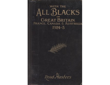 WITH THE ALL BLACKS IN GREAT BRITAIN, FRANCE, CANADA AND AUSTRALIA 1924-25
