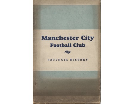 THE HISTORY OF THE MANCHESTER CITY FOOTBALL CLUB - THE GENERAL STORY OF MEN, MONEY AND MATTER FROM ITS INCEPTION TO THE PRESENT DAY