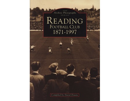THE ARCHIVE PHOTOGRAPHS SERIES - READING FOOTBALL CLUB 1871-1997