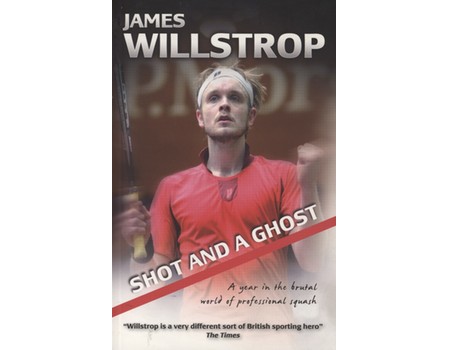 SHOT AND A GHOST - A YEAR IN THE BRUTAL WORLD OF PROFESSIONAL SQUASH