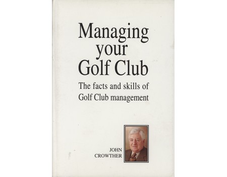 MANAGING YOUR GOLF CLUB - THE FACTS AND SKILLS OF GOLF CLUB MANAGEMENT