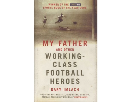 MY FATHER AND OTHER WORKING-CLASS FOOTBALL HEROES
