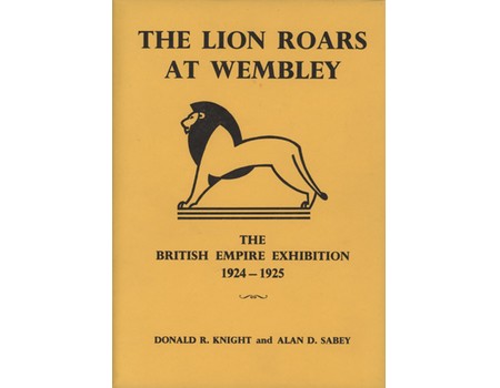 THE LION ROARS AT WEMBLEY - THE BRITISH EMPIRE EXHIBITION 1924-1925