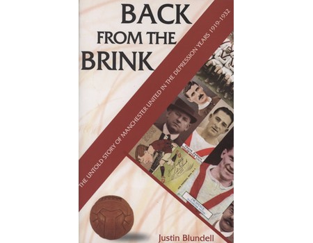 BACK FROM THE BRINK - THE UNTOLD STORY OF MANCHESTER UNITED IN THE DEPRESSION YEARS 1919-1932