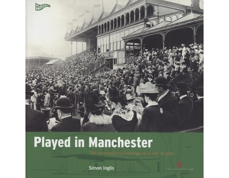 PLAYED IN MANCHESTER - CHARTING THE HERITAGE OF A CITY AT PLAY