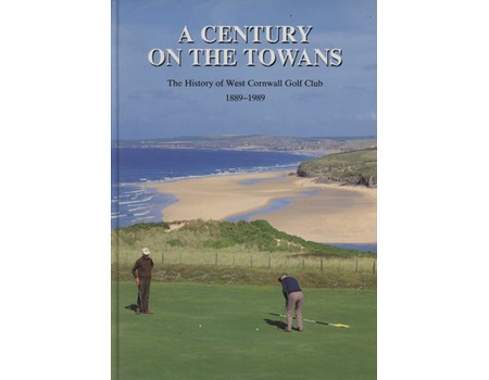 A CENTURY ON THE TOWANS - HISTORY OF THE WEST CORNWALL GOLF CLUB 1889-1989