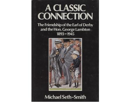 A CLASSIC CONNECTION - THE FRIENDSHIP OF THE EARL OF DERBY AND THE HON. GEORGE LAMBTON 1893-1945