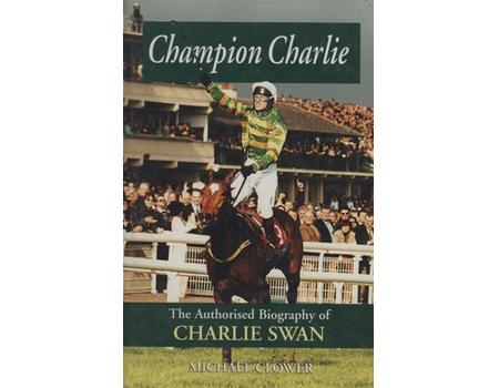 CHAMPION CHARLIE - THE AUTHORISED BIOGRAPHY OF CHARLIE SWAN