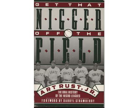 GET THAT NIGGER OFF THE FIELD - AN ORAL HISTORY OF BLACK BALLPLAYERS FROM THE NEGRO LEAGUES TO THE PRESENT